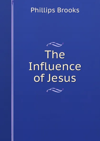 Обложка книги The Influence of Jesus, Phillips Brooks