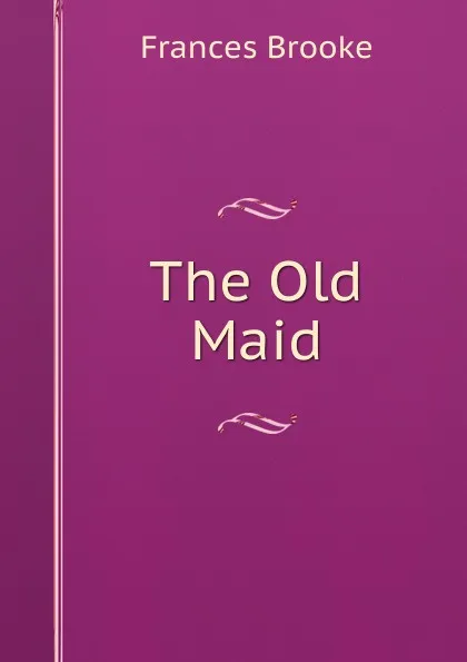 Обложка книги The Old Maid, Frances Brooke