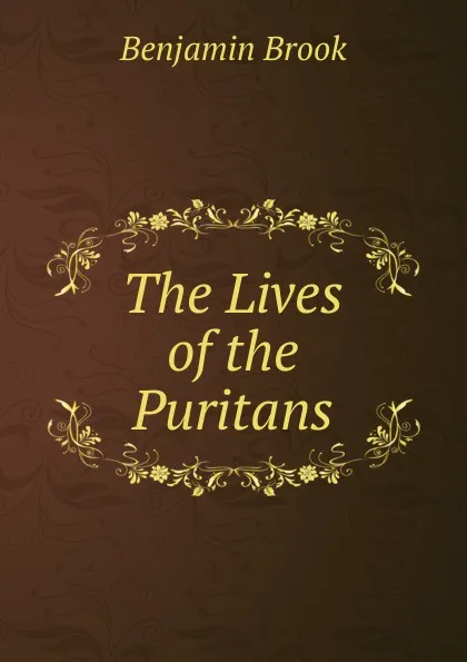 Обложка книги The Lives of the Puritans, Benjamin Brook