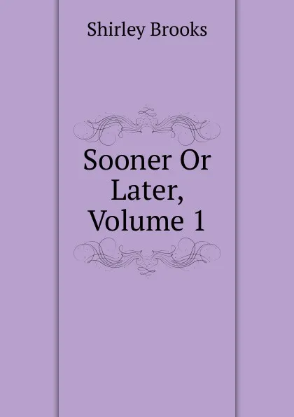 Обложка книги Sooner Or Later, Volume 1, Shirley Brooks