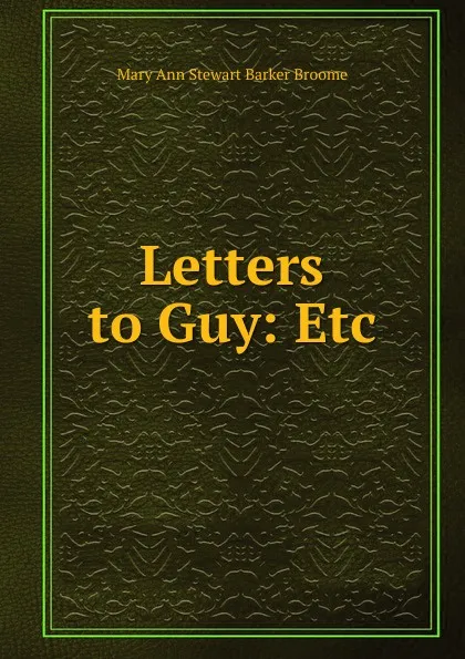 Обложка книги Letters to Guy: Etc, Mary Ann Stewart Barker Broome