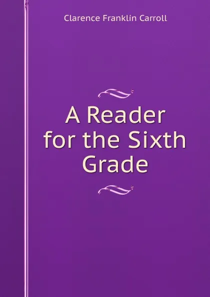 Обложка книги A Reader for the Sixth Grade, Clarence Franklin Carroll