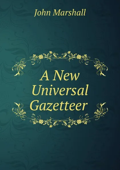 Обложка книги A New Universal Gazetteer ., John Marshall