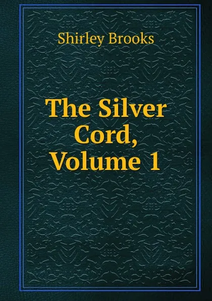 Обложка книги The Silver Cord, Volume 1, Shirley Brooks