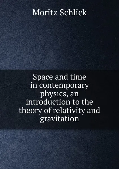 Обложка книги Space and time in contemporary physics, an introduction to the theory of relativity and gravitation, Moritz Schlick