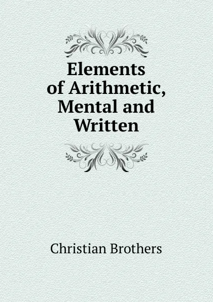 Обложка книги Elements of Arithmetic, Mental and Written, Christian Brothers