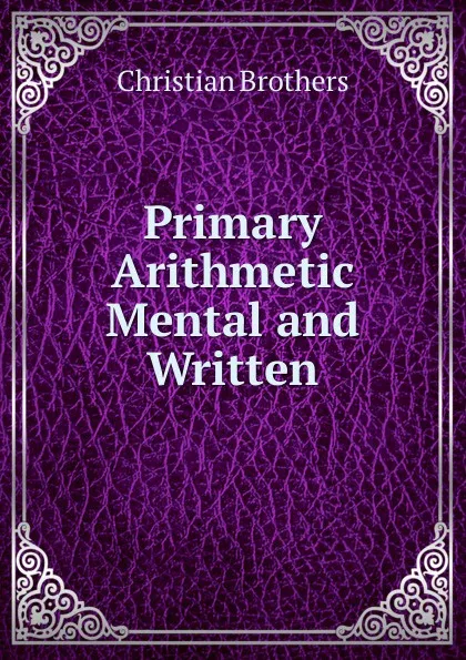 Обложка книги Primary Arithmetic Mental and Written, Christian Brothers