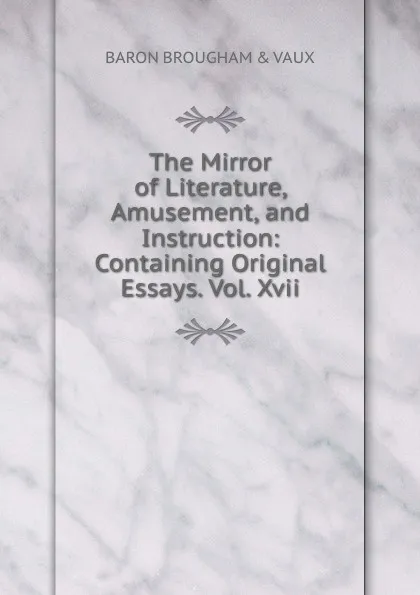 Обложка книги The Mirror of Literature, Amusement, and Instruction: Containing Original Essays. Vol. Xvii., BARON BROUGHAM & VAUX