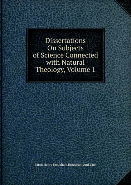 Обложка книги Dissertations On Subjects of Science Connected with Natural Theology, Volume 1, Henry Brougham