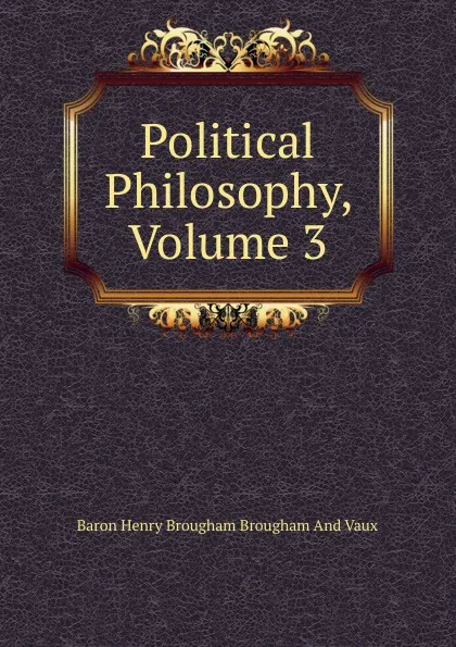 Обложка книги Political Philosophy, Volume 3, Henry Brougham