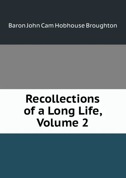 Обложка книги Recollections of a Long Life, Volume 2, John Cam Hobhouse Broughton