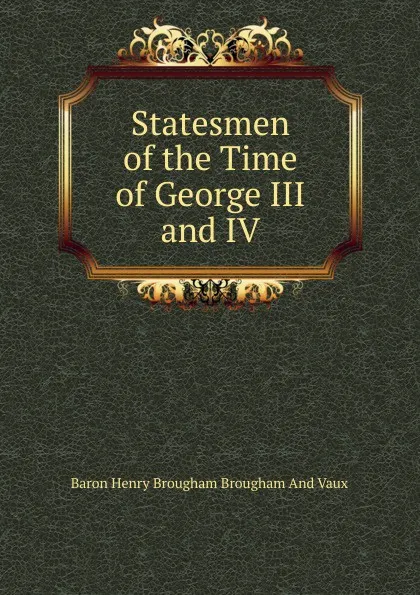 Обложка книги Statesmen of the Time of George III and IV, Henry Brougham