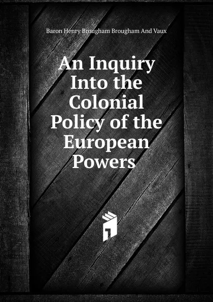 Обложка книги An Inquiry Into the Colonial Policy of the European Powers ., Henry Brougham