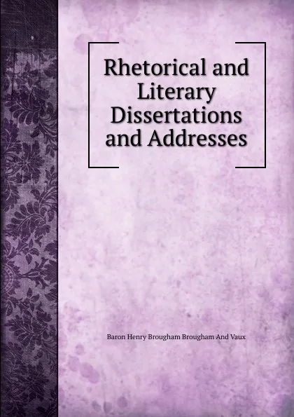 Обложка книги Rhetorical and Literary Dissertations and Addresses, Henry Brougham