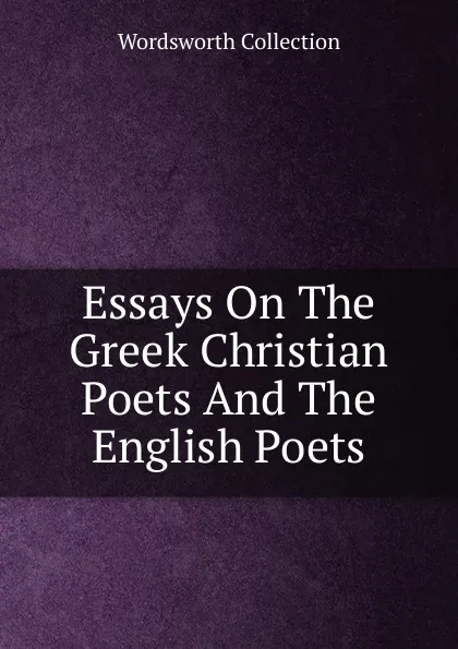 Обложка книги Essays On The Greek Christian Poets And The English Poets, Wordsworth Collection