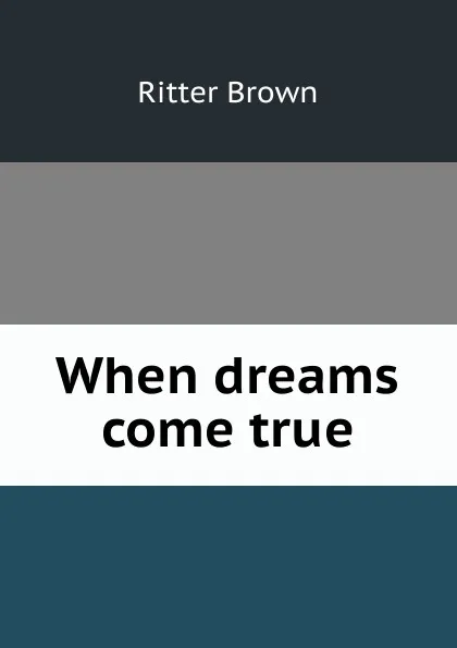 Обложка книги When dreams come true, Ritter Brown