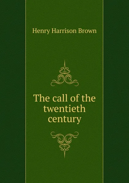 Обложка книги The call of the twentieth century, Henry Harrison Brown