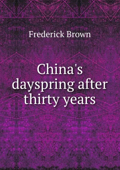 Обложка книги China.s dayspring after thirty years, Frederick Brown