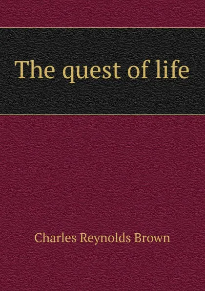 Обложка книги The quest of life, Charles Reynolds Brown