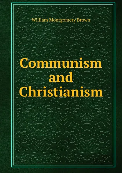 Обложка книги Communism and Christianism, William Montgomery Brown