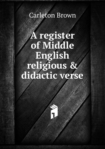 Обложка книги A register of Middle English religious . didactic verse, Carleton Brown