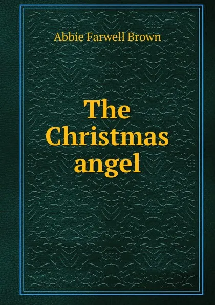 Обложка книги The Christmas angel, Abbie Farwell Brown