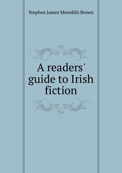 Обложка книги A readers. guide to Irish fiction, Stephen James Meredith Brown