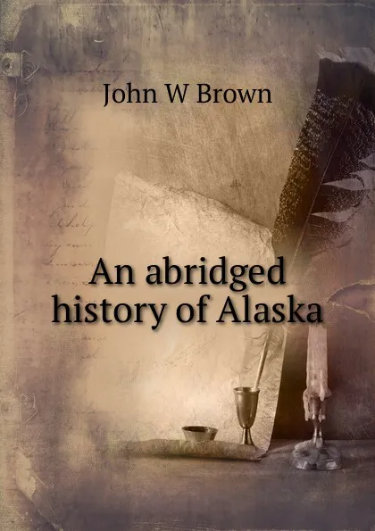 Обложка книги An abridged history of Alaska, John W Brown