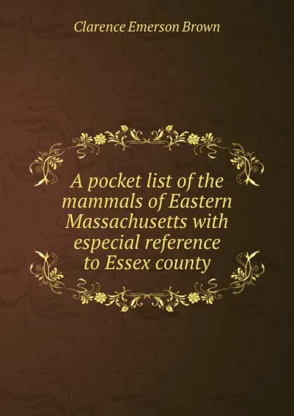 Обложка книги A pocket list of the mammals of Eastern Massachusetts with especial reference to Essex county, Clarence Emerson Brown