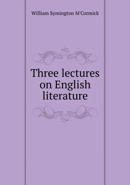 Обложка книги Three lectures on English literature, William Symington M'Cormick