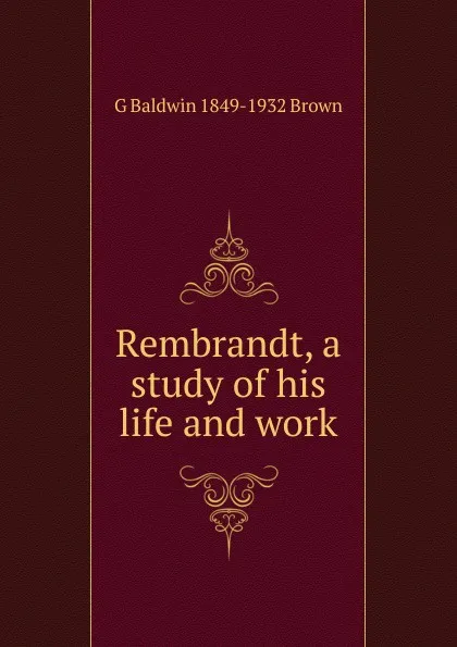 Обложка книги Rembrandt, a study of his life and work, G Baldwin 1849-1932 Brown