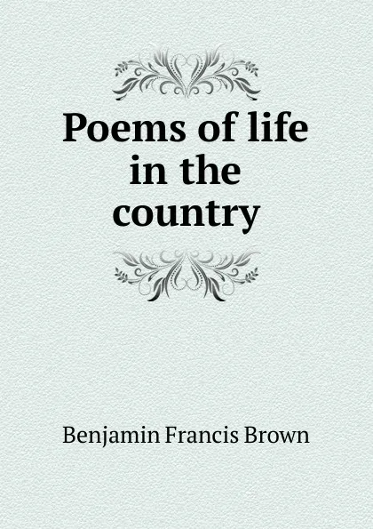 Обложка книги Poems of life in the country, Benjamin Francis Brown