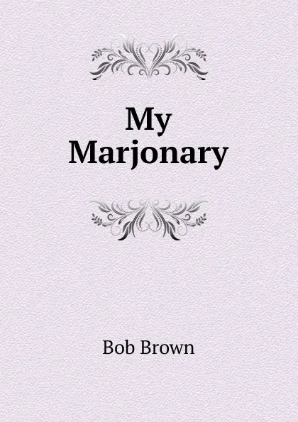 Обложка книги My Marjonary, Bob Brown