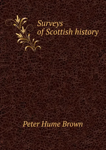 Обложка книги Surveys of Scottish history, Peter Hume Brown