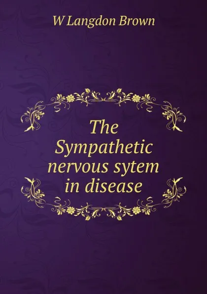 Обложка книги The Sympathetic nervous sytem in disease, W Langdon Brown