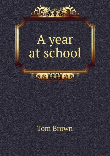 Обложка книги A year at school, Tom Brown
