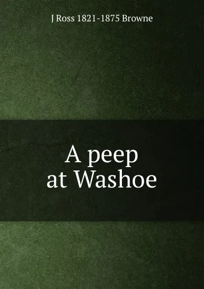 Обложка книги A peep at Washoe, J Ross 1821-1875 Browne