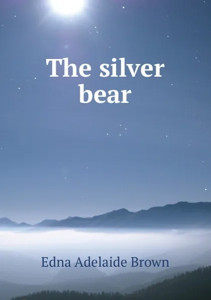 Обложка книги The silver bear, Edna Adelaide Brown