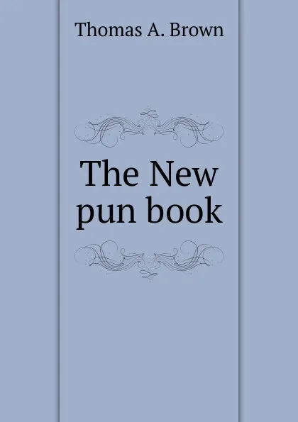 Обложка книги The New pun book, Thomas A. Brown