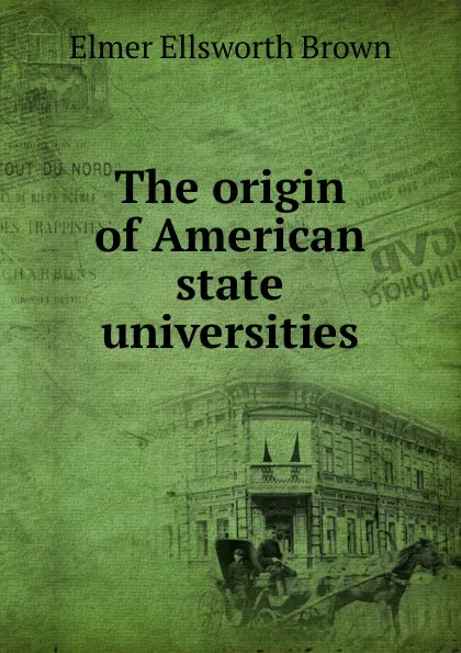 Обложка книги The origin of American state universities, Elmer Ellsworth Brown