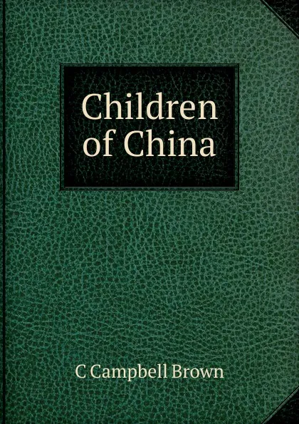 Обложка книги Children of China, C Campbell Brown