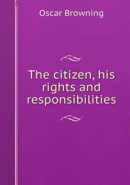 Обложка книги The citizen, his rights and responsibilities, Oscar Browning