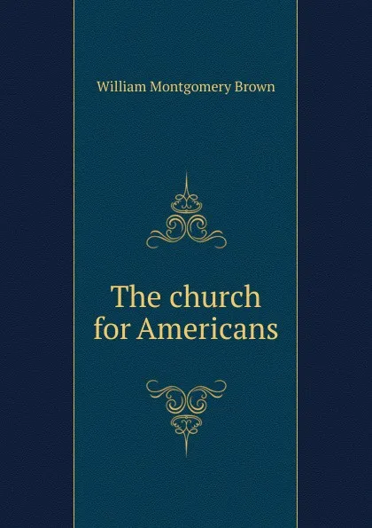 Обложка книги The church for Americans, William Montgomery Brown