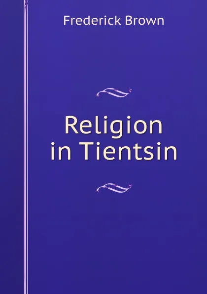 Обложка книги Religion in Tientsin, Frederick Brown