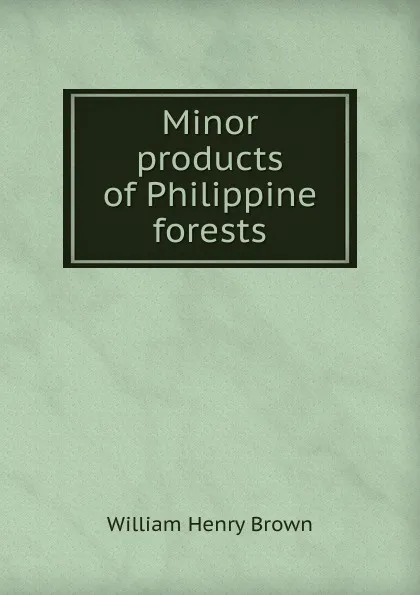 Обложка книги Minor products of Philippine forests, William Henry Brown