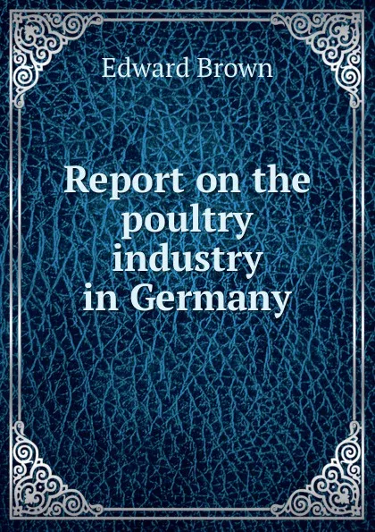 Обложка книги Report on the poultry industry in Germany, Brown Edward