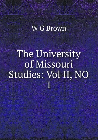 Обложка книги The University of Missouri Studies: Vol II, NO 1, W.G. Brown