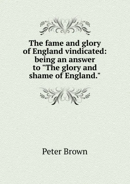 Обложка книги The fame and glory of England vindicated: being an answer to 