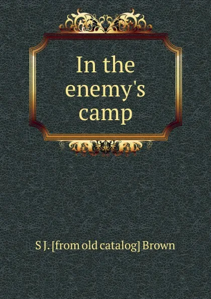 Обложка книги In the enemy.s camp, S J. [from old catalog] Brown