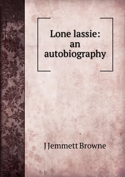 Обложка книги Lone lassie: an autobiography, J Jemmett Browne